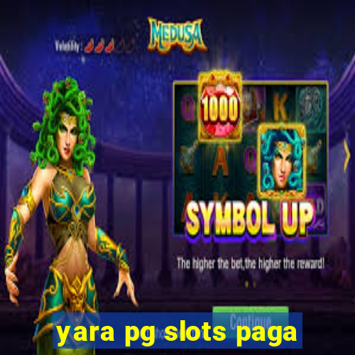 yara pg slots paga